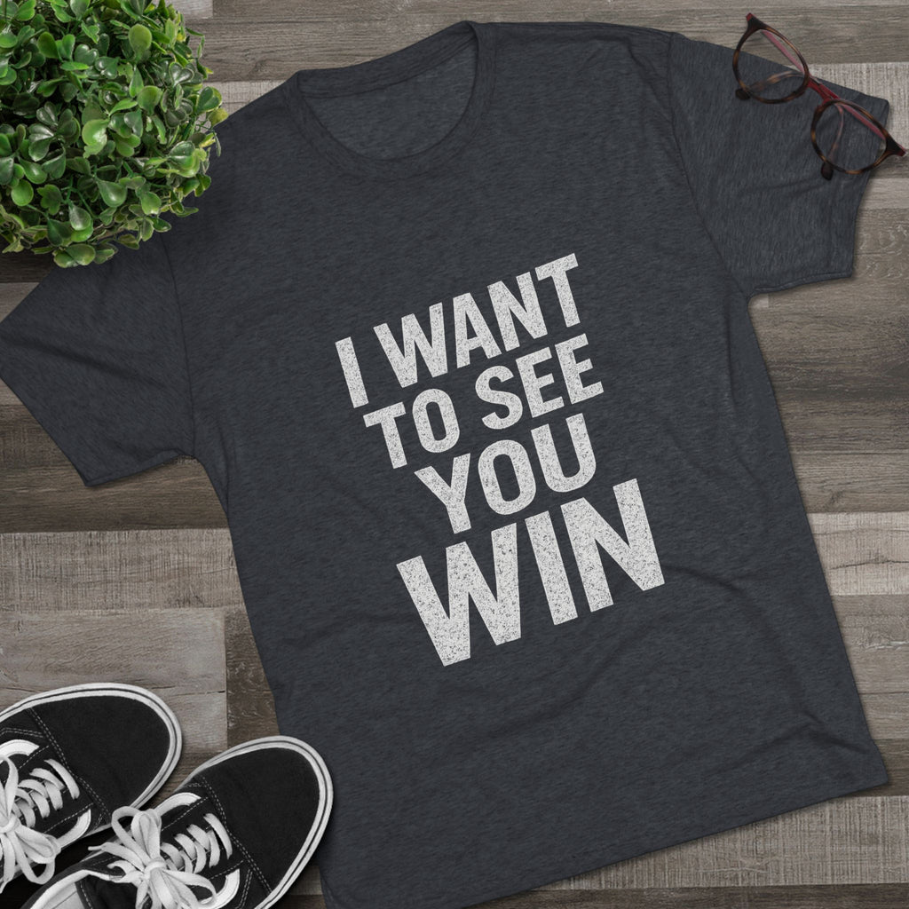 Motivational T-Shirt - I Want to See You Win Shirt