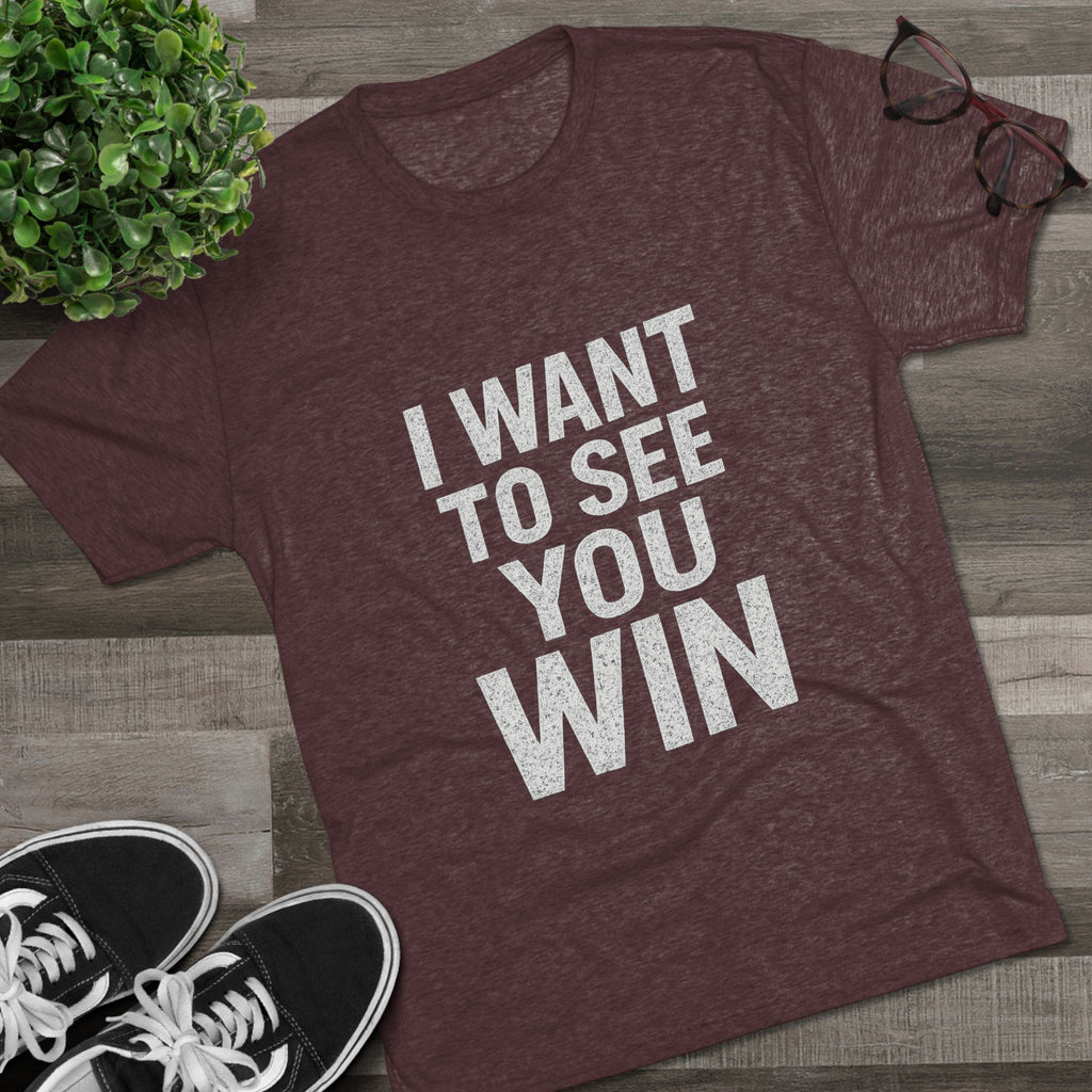 Motivational T-Shirt - I Want to See You Win Shirt
