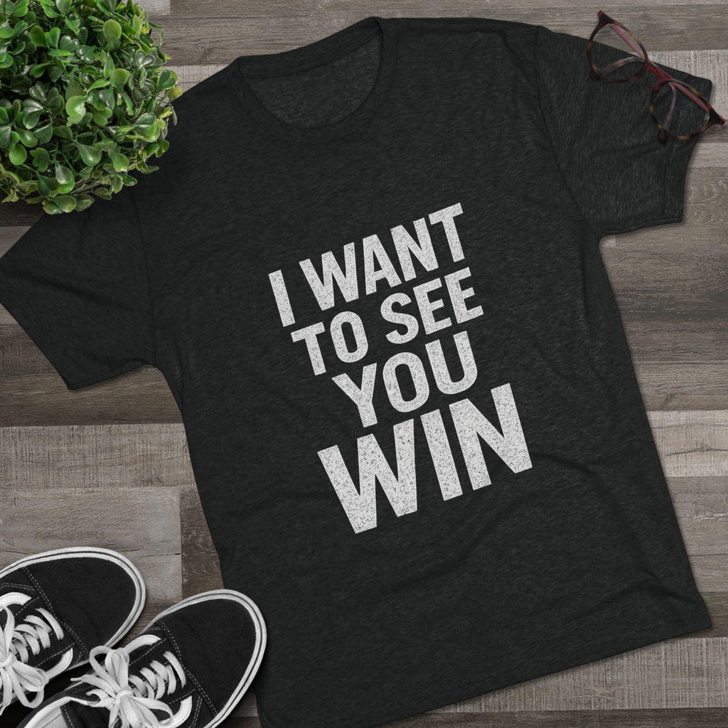 Motivational T-Shirt - I Want to See You Win Shirt